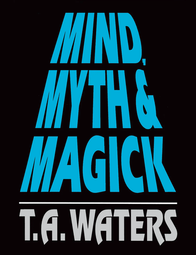 Book cover of 'Mind, Myth & Magick' by T.A. Waters with blue and white text on a black background.